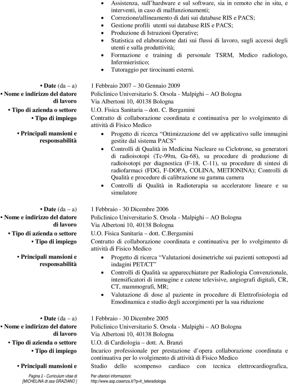 radiologo, Infermieristico; Tutoraggio per tirocinanti esterni. Date (da a) 1 Febbraio 2007 30 Gennaio 2009 Policlinico Universitario S.