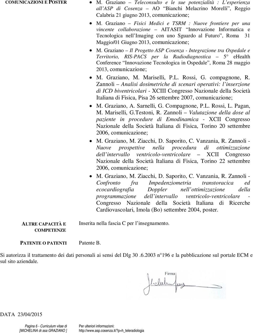 Graziano Fisici Medici e TSRM : Nuove frontiere per una vincente collaborazione AITASIT Innovazione Informatica e Tecnologica nell Imaging con uno Sguardo al Futuro, Roma 31 Maggio/01 Giugno 2013,