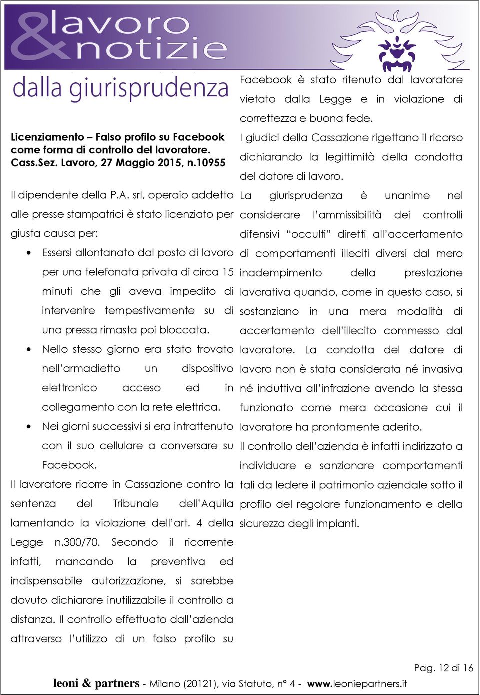 srl, operaio addetto alle presse stampatrici è stato licenziato per giusta causa per: Essersi allontanato dal posto di lavoro per una telefonata privata di circa 15 minuti che gli aveva impedito di