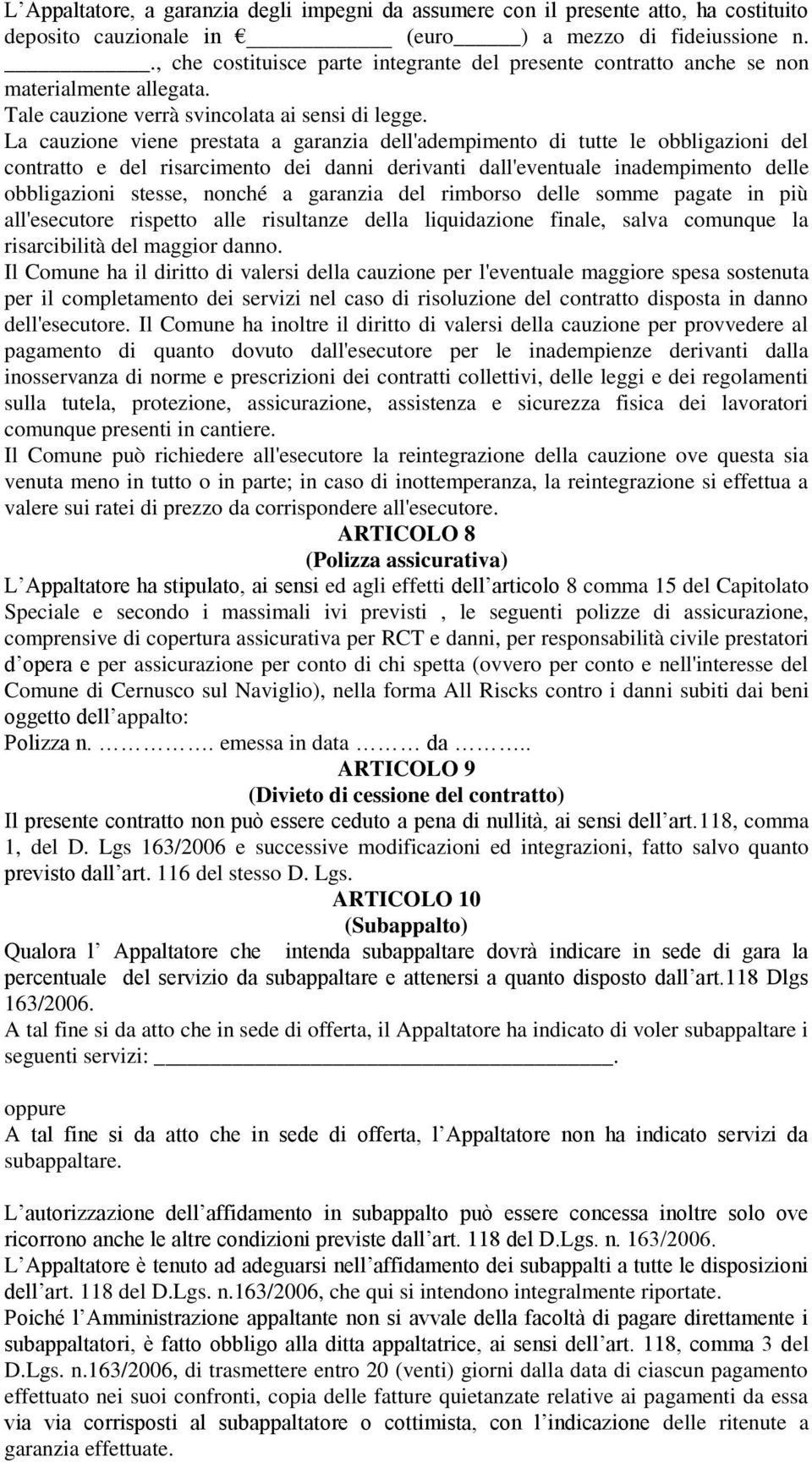 La cauzione viene prestata a garanzia dell'adempimento di tutte le obbligazioni del contratto e del risarcimento dei danni derivanti dall'eventuale inadempimento delle obbligazioni stesse, nonché a