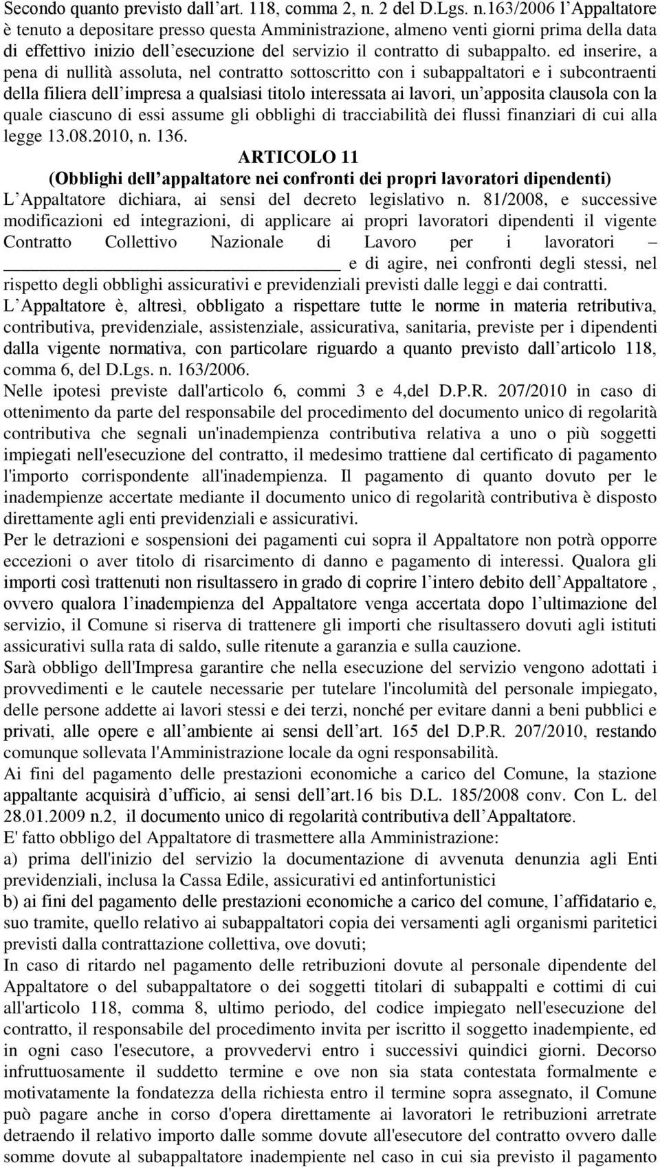 163/2006 l Appaltatore è tenuto a depositare presso questa Amministrazione, almeno venti giorni prima della data di effettivo inizio dell esecuzione del servizio il contratto di subappalto.