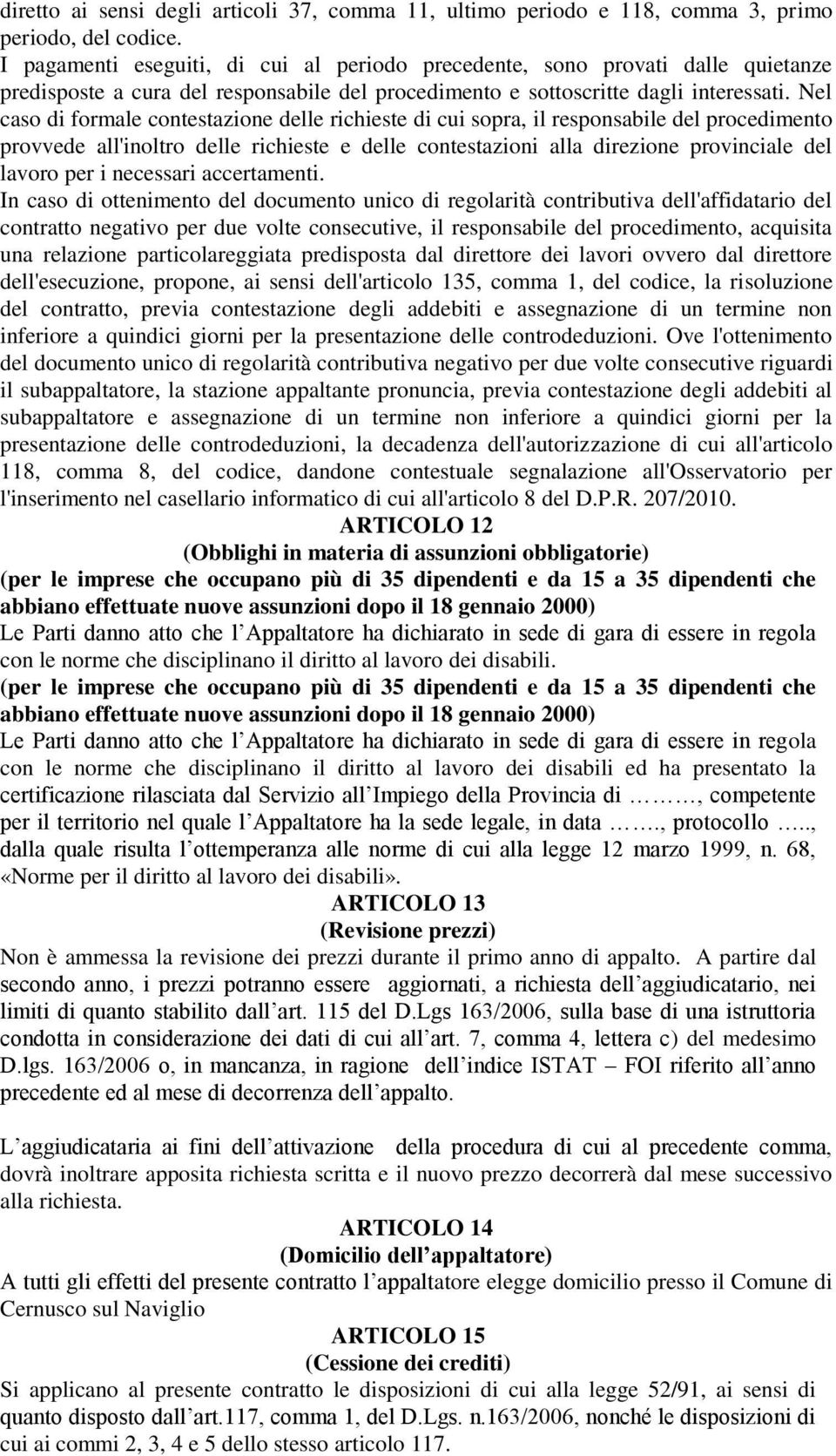 Nel caso di formale contestazione delle richieste di cui sopra, il responsabile del procedimento provvede all'inoltro delle richieste e delle contestazioni alla direzione provinciale del lavoro per i