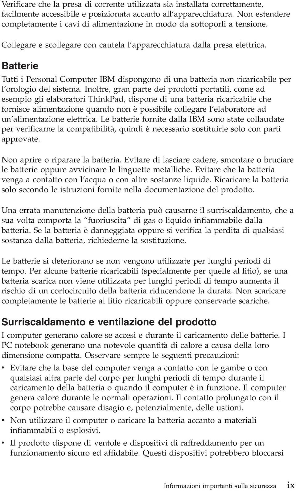 Batterie Tutti i Personal Computer IBM dispongono di una batteria non ricaricabile per l orologio del sistema.