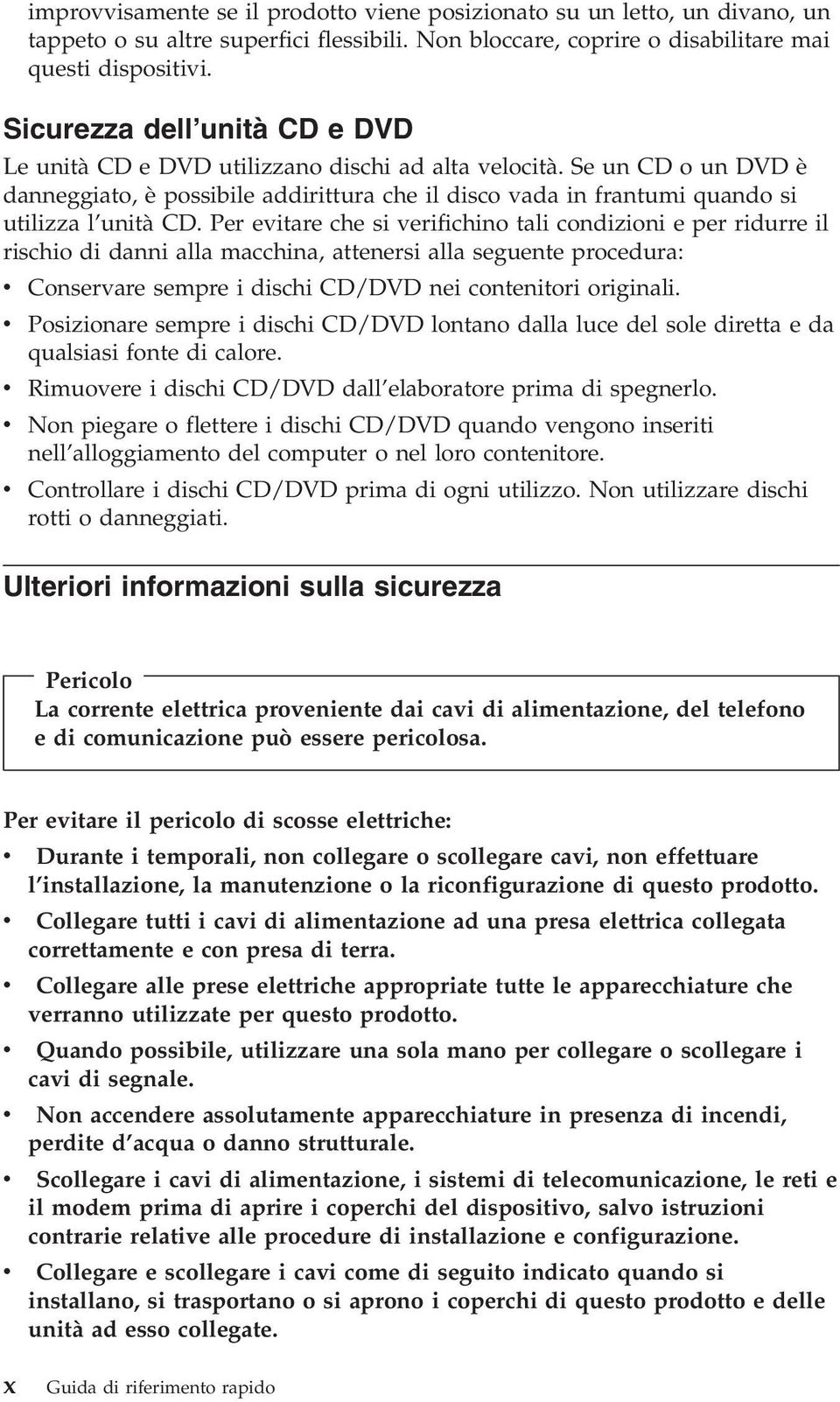 Se un CD o un DVD è danneggiato, è possibile addirittura che il disco vada in frantumi quando si utilizza l unità CD.