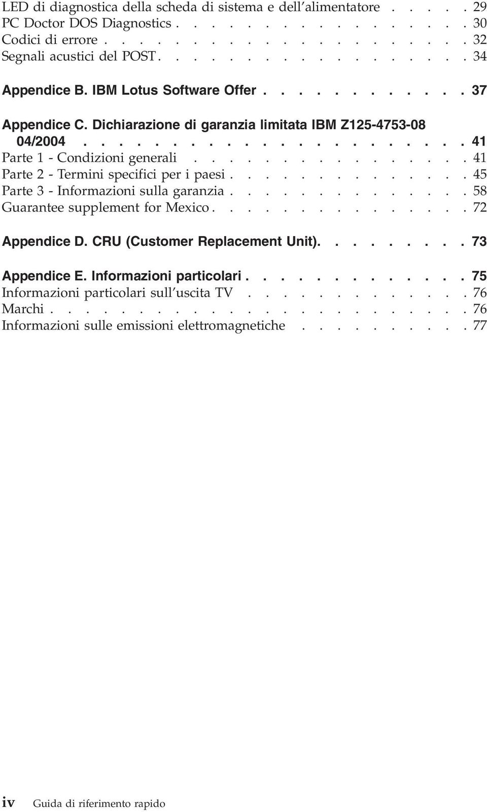 ...............41 Parte 2 - Termini specifici per i paesi..............45 Parte 3 - Informazioni sulla garanzia..............58 Guarantee supplement for Mexico...............72 Appendice D.