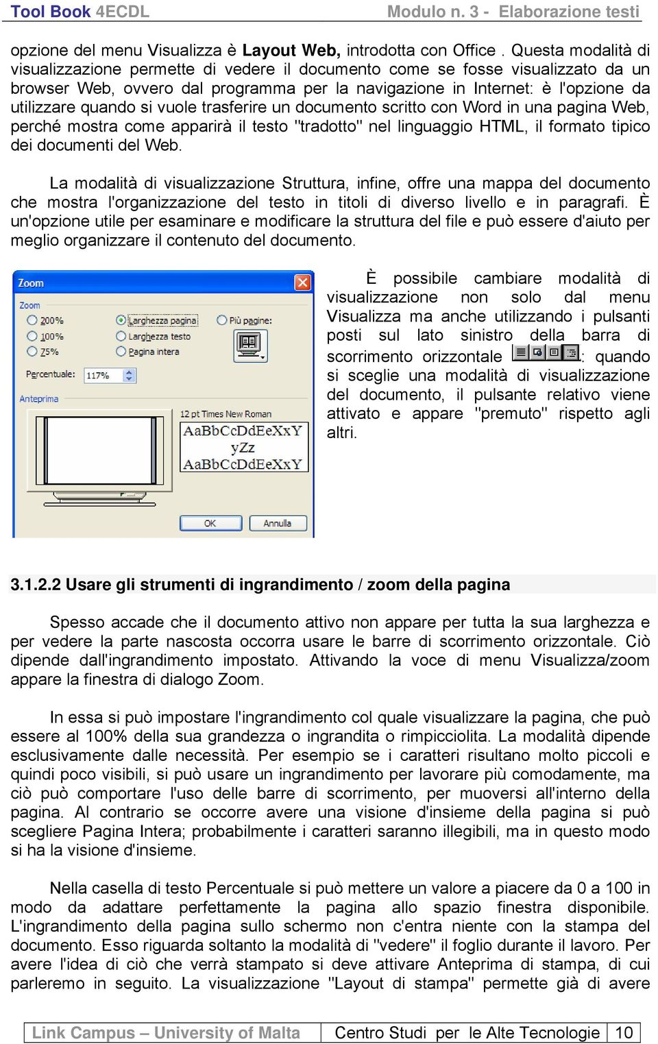 si vuole trasferire un documento scritto con Word in una pagina Web, perché mostra come apparirà il testo "tradotto" nel linguaggio HTML, il formato tipico dei documenti del Web.