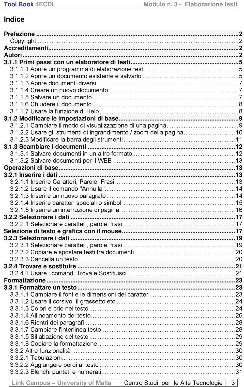 ..9 3.1.2.1 Cambiare il modo di visualizzazione di una pagina...9 3.1.2.2 Usare gli strumenti di ingrandimento / zoom della pagina...10 3.1.2.3 Modificare la barra degli strumenti...11 3.1.3 Scambiare i documenti.