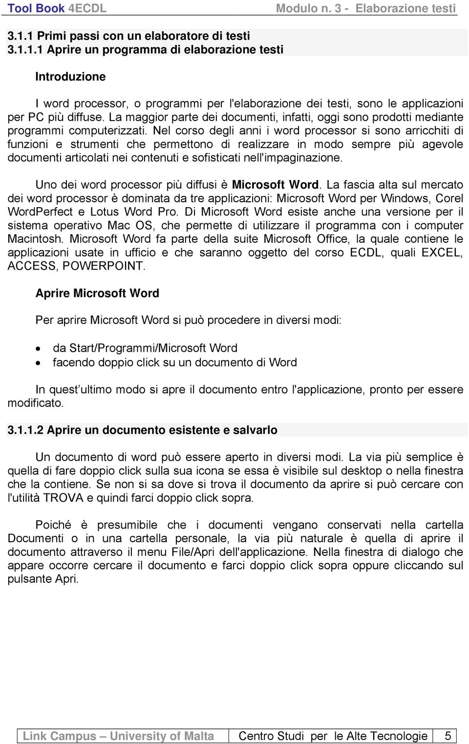 Nel corso degli anni i word processor si sono arricchiti di funzioni e strumenti che permettono di realizzare in modo sempre più agevole documenti articolati nei contenuti e sofisticati