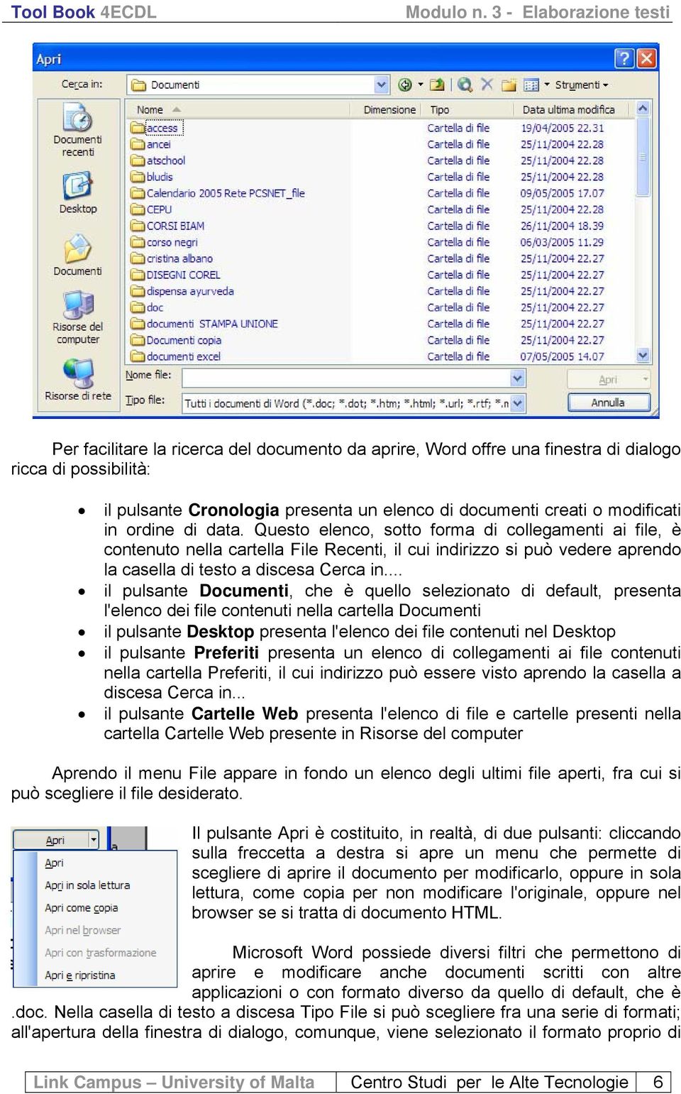 .. il pulsante Documenti, che è quello selezionato di default, presenta l'elenco dei file contenuti nella cartella Documenti il pulsante Desktop presenta l'elenco dei file contenuti nel Desktop il