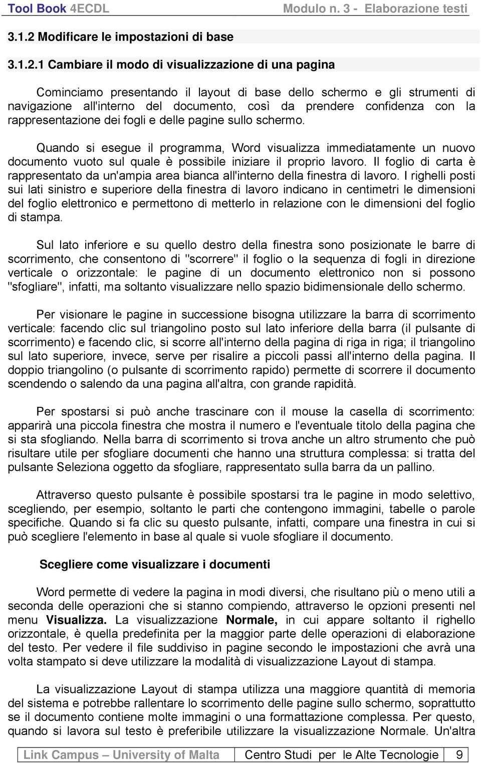 1 Cambiare il modo di visualizzazione di una pagina Cominciamo presentando il layout di base dello schermo e gli strumenti di navigazione all'interno del documento, così da prendere confidenza con la