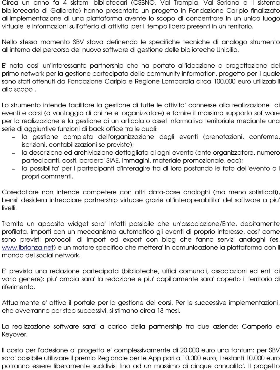 Nello stesso momento SBV stava definendo le specifiche tecniche di analogo strumento all'interno del percorso del nuovo software di gestione delle biblioteche Unibilio.