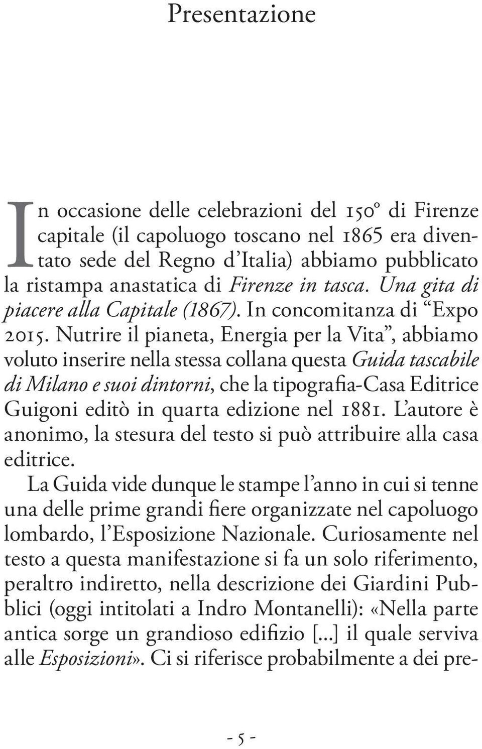 Nutrire il pianeta, Energia per la Vita, abbiamo voluto inserire nella stessa collana questa Guida tascabile di Milano e suoi dintorni, che la tipografia-casa Editrice Guigoni editò in quarta