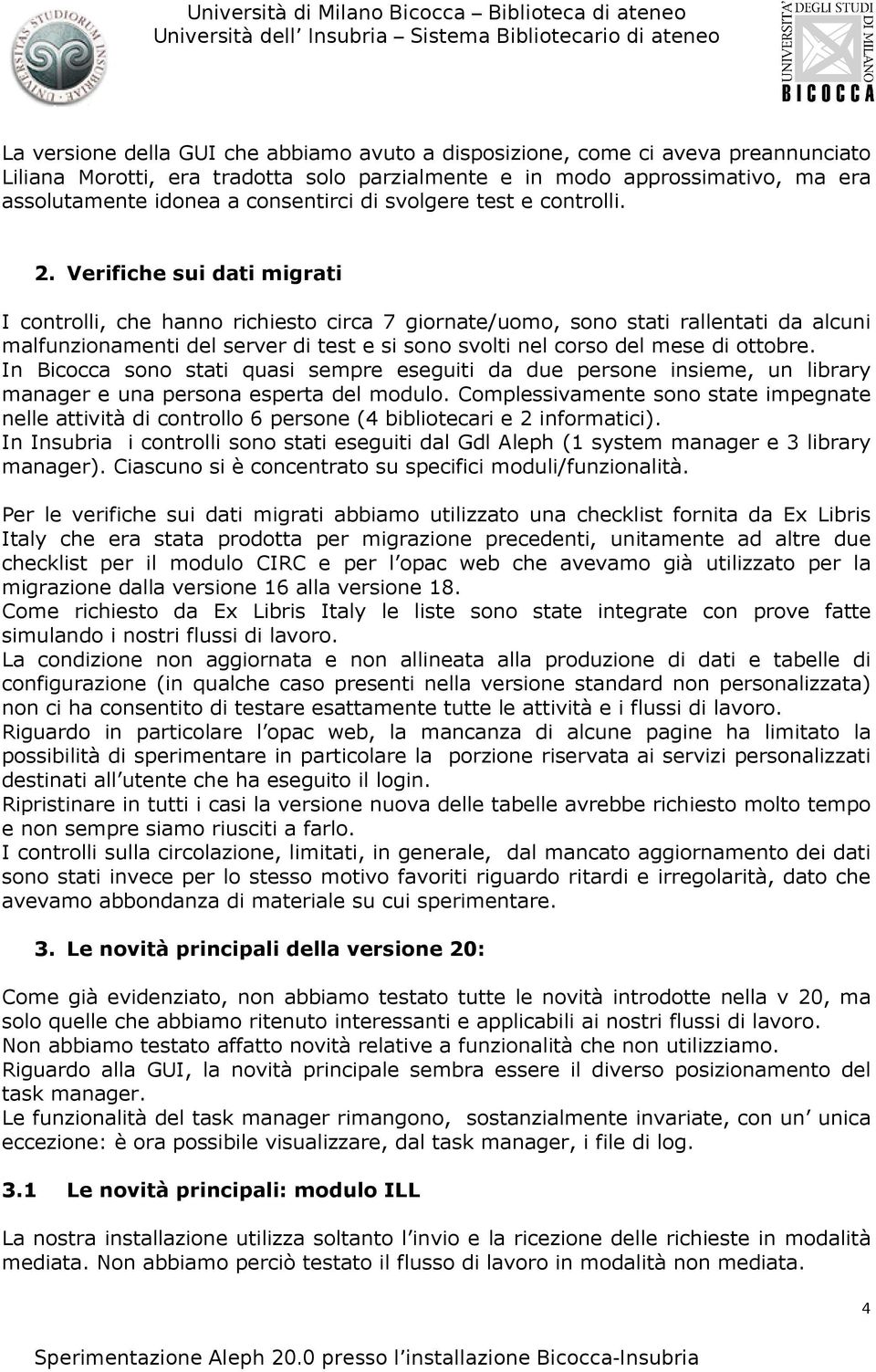 Verifiche sui dati migrati I controlli, che hanno richiesto circa 7 giornate/uomo, sono stati rallentati da alcuni malfunzionamenti del server di test e si sono svolti nel corso del mese di ottobre.