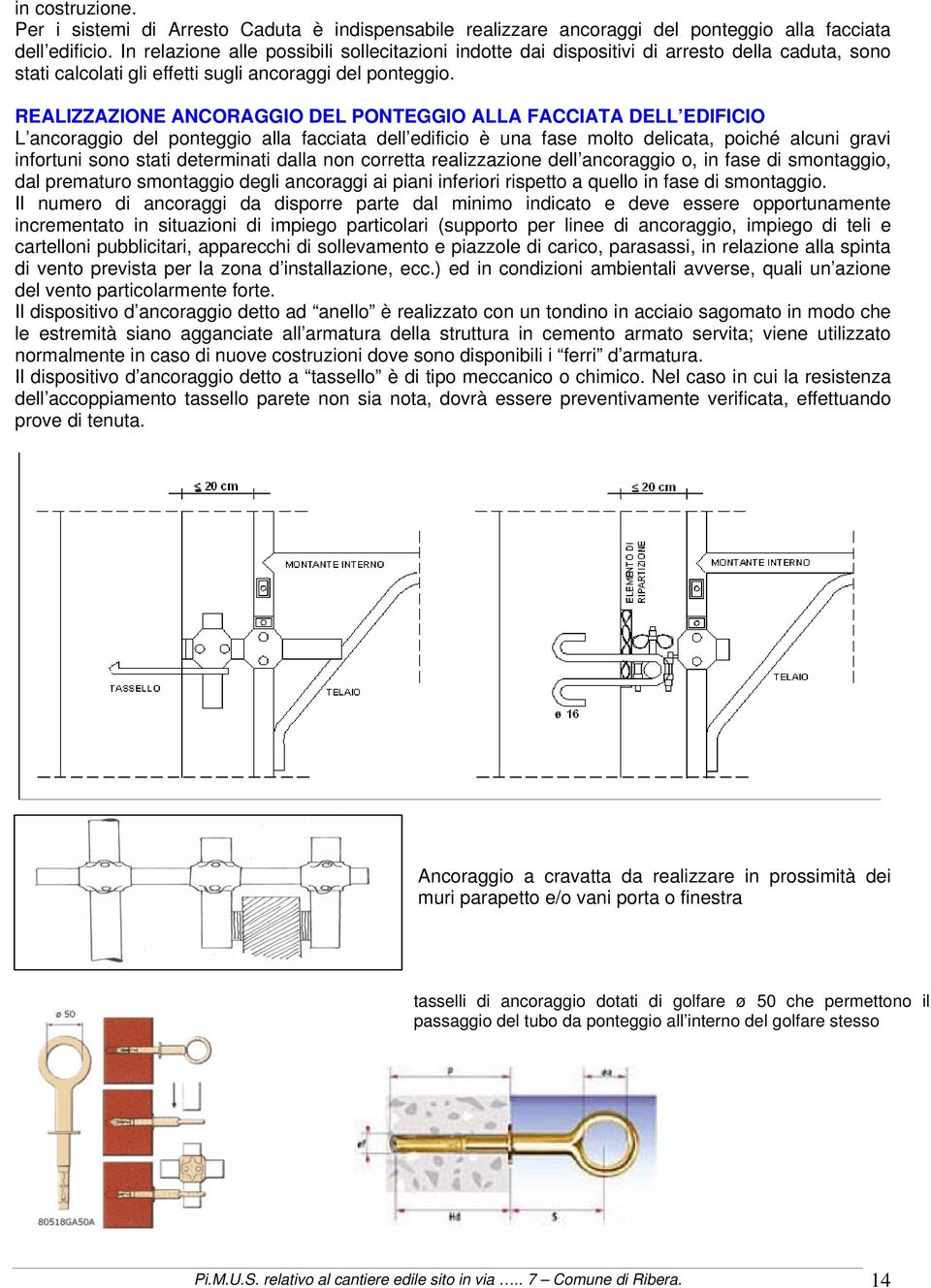 REALIZZAZIONE ANCORAGGIO DEL PONTEGGIO ALLA FACCIATA DELL EDIFICIO L ancoraggio del ponteggio alla facciata dell edificio è una fase molto delicata, poiché alcuni gravi infortuni sono stati