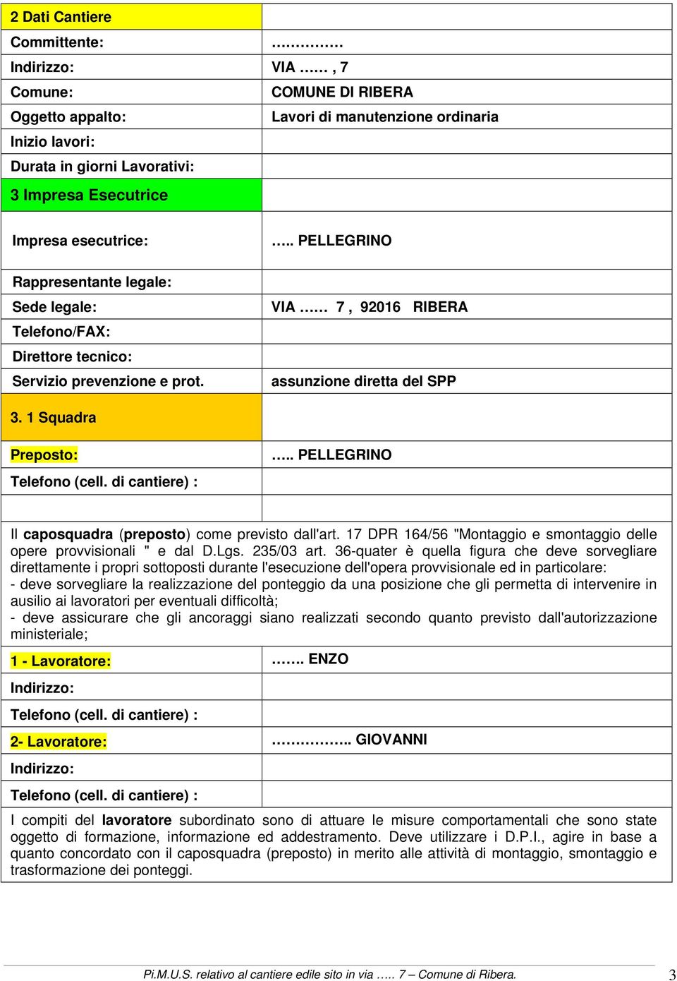 1 Squadra Preposto: Telefono (cell. di cantiere) :.. PELLEGRINO Il caposquadra (preposto) come previsto dall'art. 17 DPR 164/56 "Montaggio e smontaggio delle opere provvisionali " e dal D.Lgs.