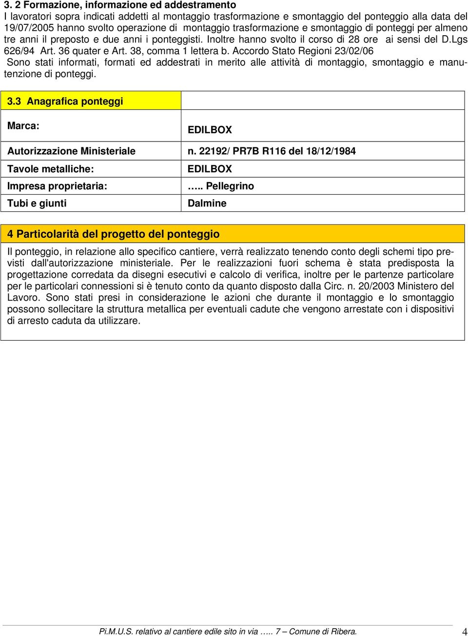 38, comma 1 lettera b. Accordo Stato Regioni 23/02/06 Sono stati informati, formati ed addestrati in merito alle attività di montaggio, smontaggio e manutenzione di ponteggi. 3.