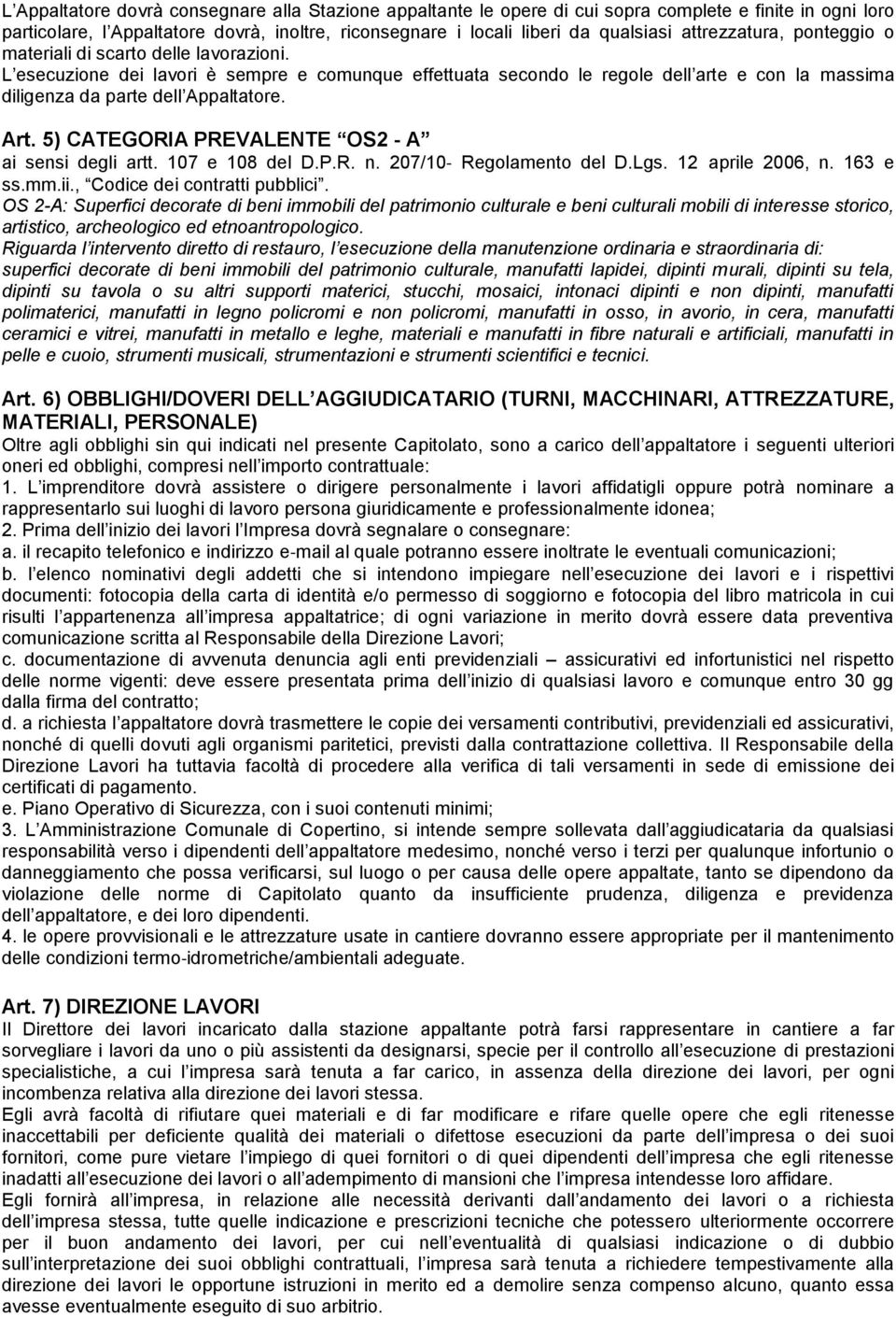 L esecuzione dei lavori è sempre e comunque effettuata secondo le regole dell arte e con la massima diligenza da parte dell Appaltatore. Art. 5) CATEGORIA PREVALENTE OS2 - A ai sensi degli artt.