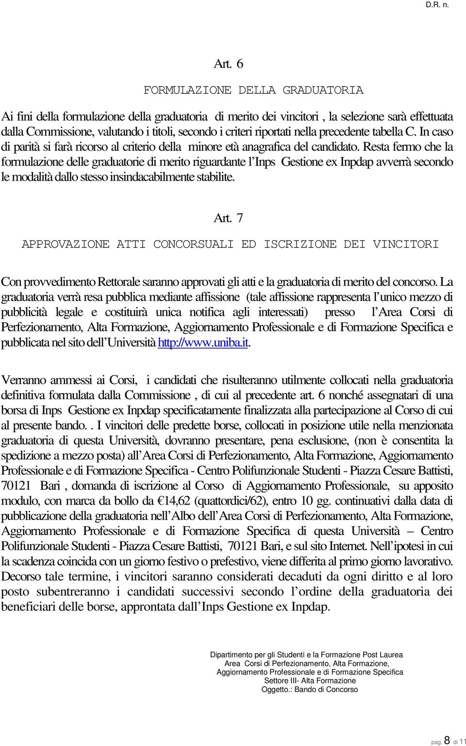 Resta fermo che la formulazione delle graduatorie di merito riguardante l Inps Gestione ex Inpdap avverrà secondo le modalità dallo stesso insindacabilmente stabilite. Art.