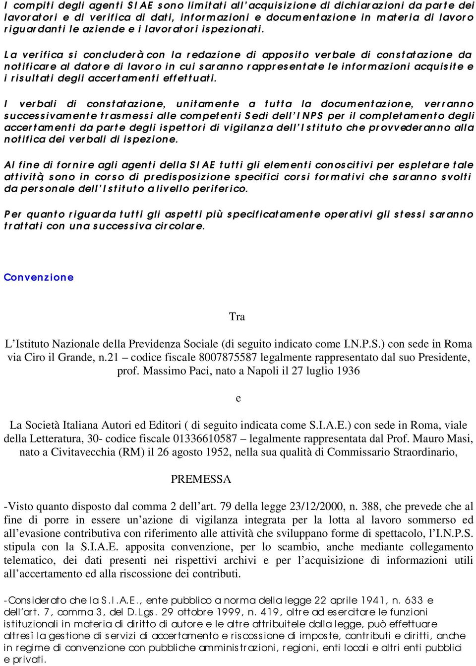 L a ver ifica s i concluderà con la r edazione di apposito ver bale di constatazione da not if icar e al datore di lavoro in cui saranno r appr esentate le infor mazioni acquisite e i risultati degli