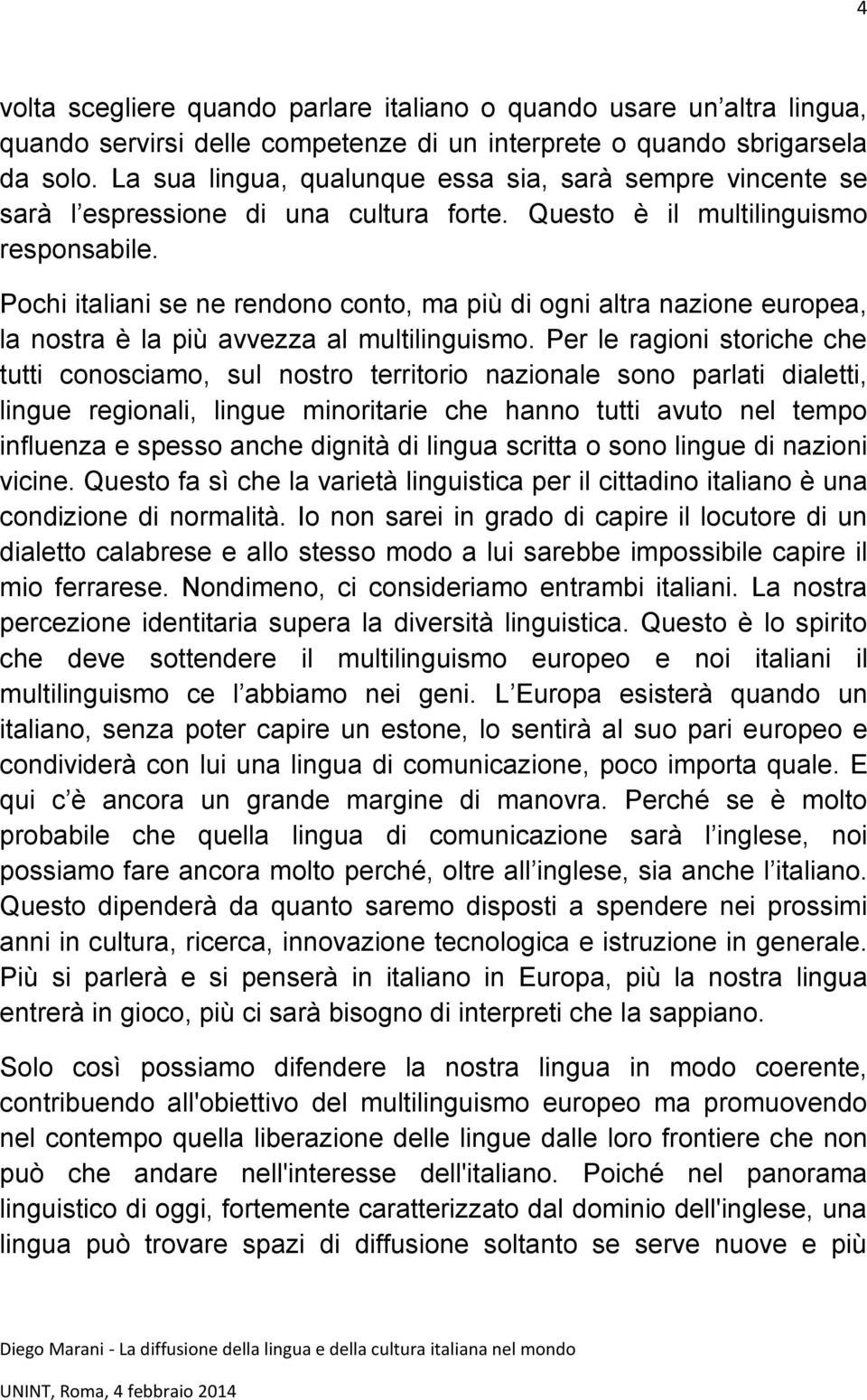 Pochi italiani se ne rendono conto, ma più di ogni altra nazione europea, la nostra è la più avvezza al multilinguismo.