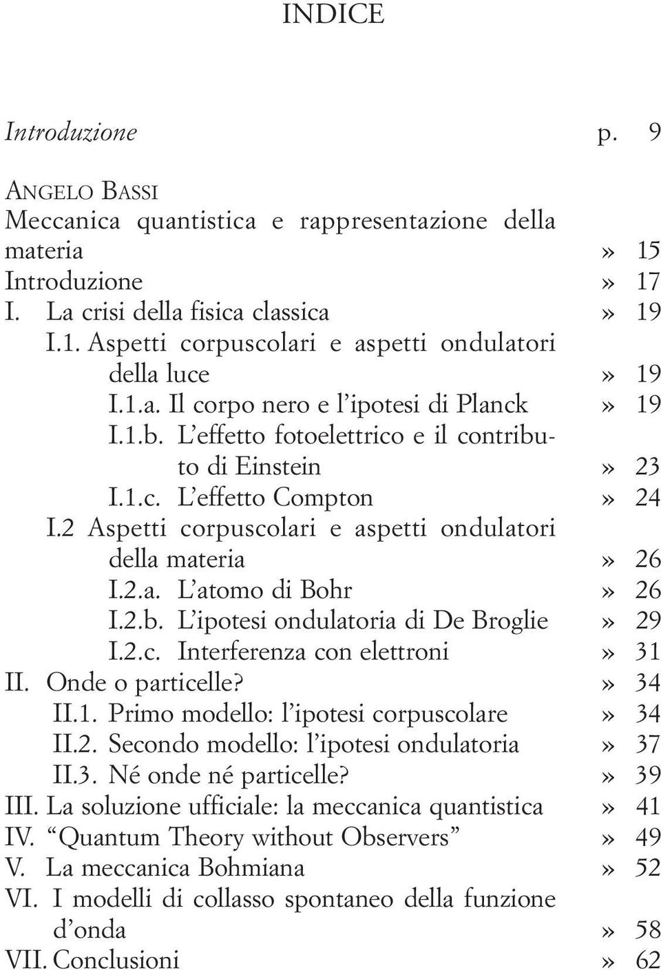 2 Aspetti corpuscolari e aspetti ondulatori della materia» 26 I.2.a. L atomo di Bohr» 26 I.2.b. L ipotesi ondulatoria di De Broglie» 29 I.2.c. Interferenza con elettroni» 31 II. Onde o particelle?