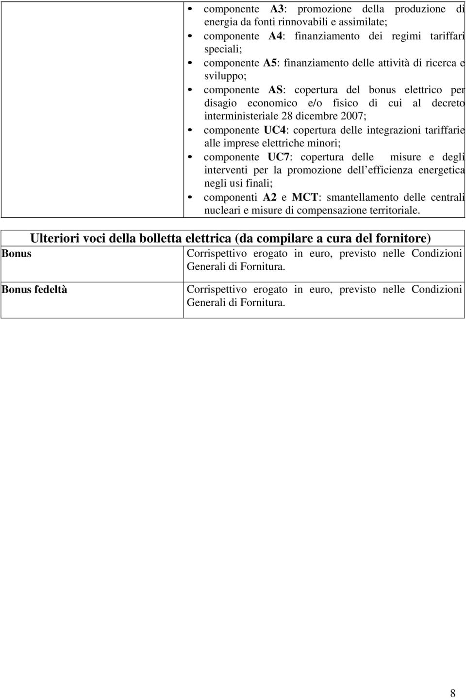 tariffarie alle imprese elettriche minori; componente UC7: copertura delle misure e degli interventi per la promozione dell efficienza energetica negli usi finali; componenti A2 e MCT: smantellamento