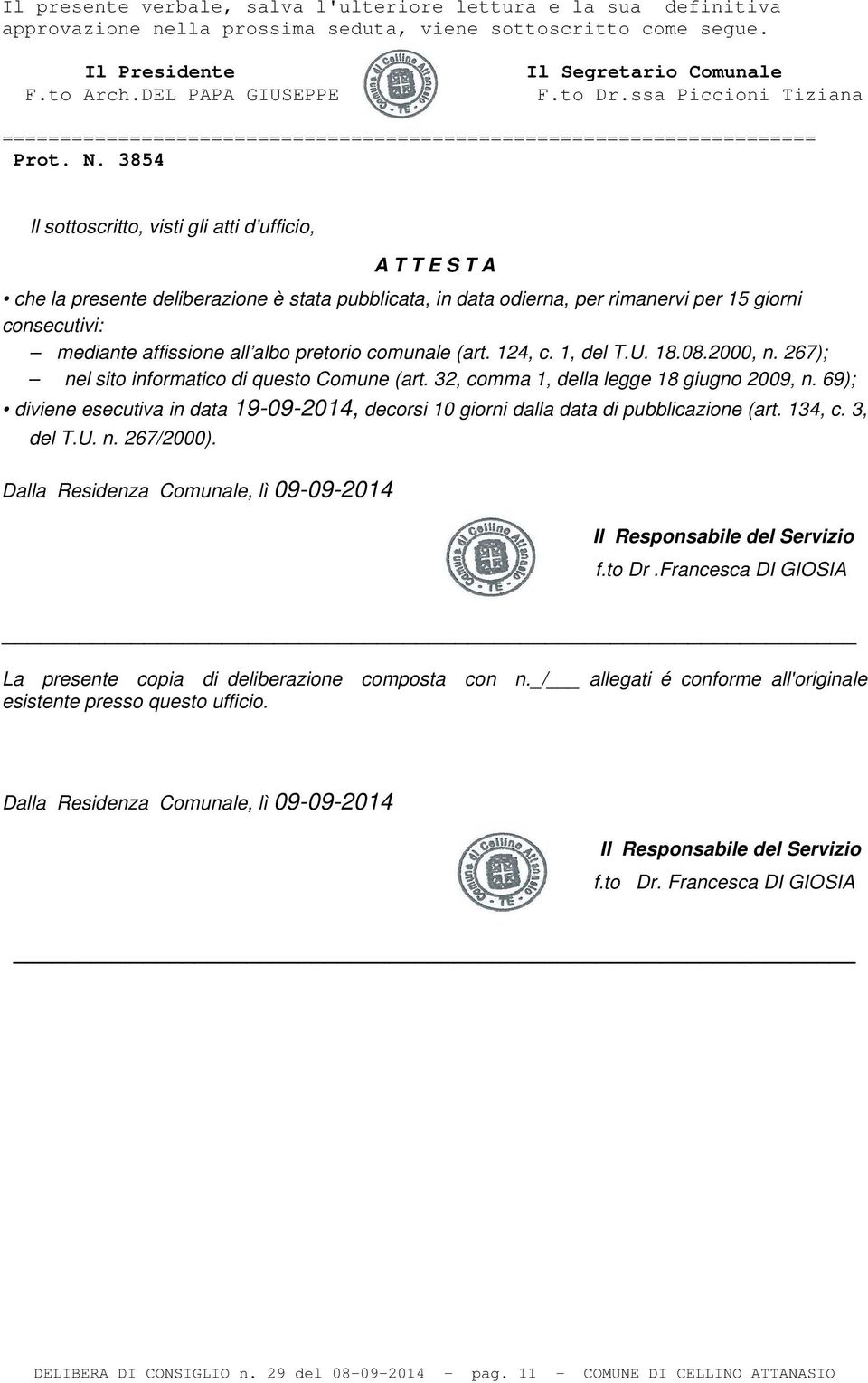 3854 Il sottoscritto, visti gli atti d ufficio, A T T E S T A che la presente deliberazione è stata pubblicata, in data odierna, per rimanervi per 15 giorni consecutivi: mediante affissione all albo