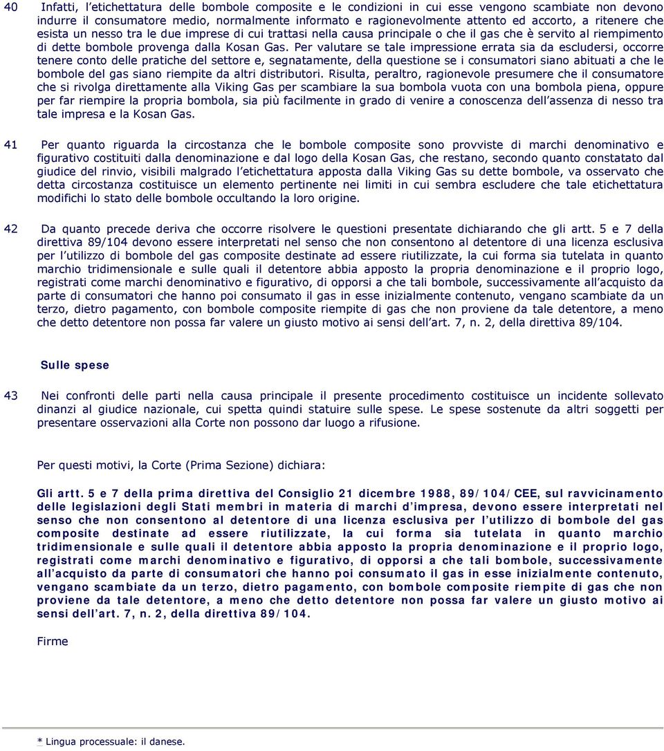 Per valutare se tale impressione errata sia da escludersi, occorre tenere conto delle pratiche del settore e, segnatamente, della questione se i consumatori siano abituati a che le bombole del gas