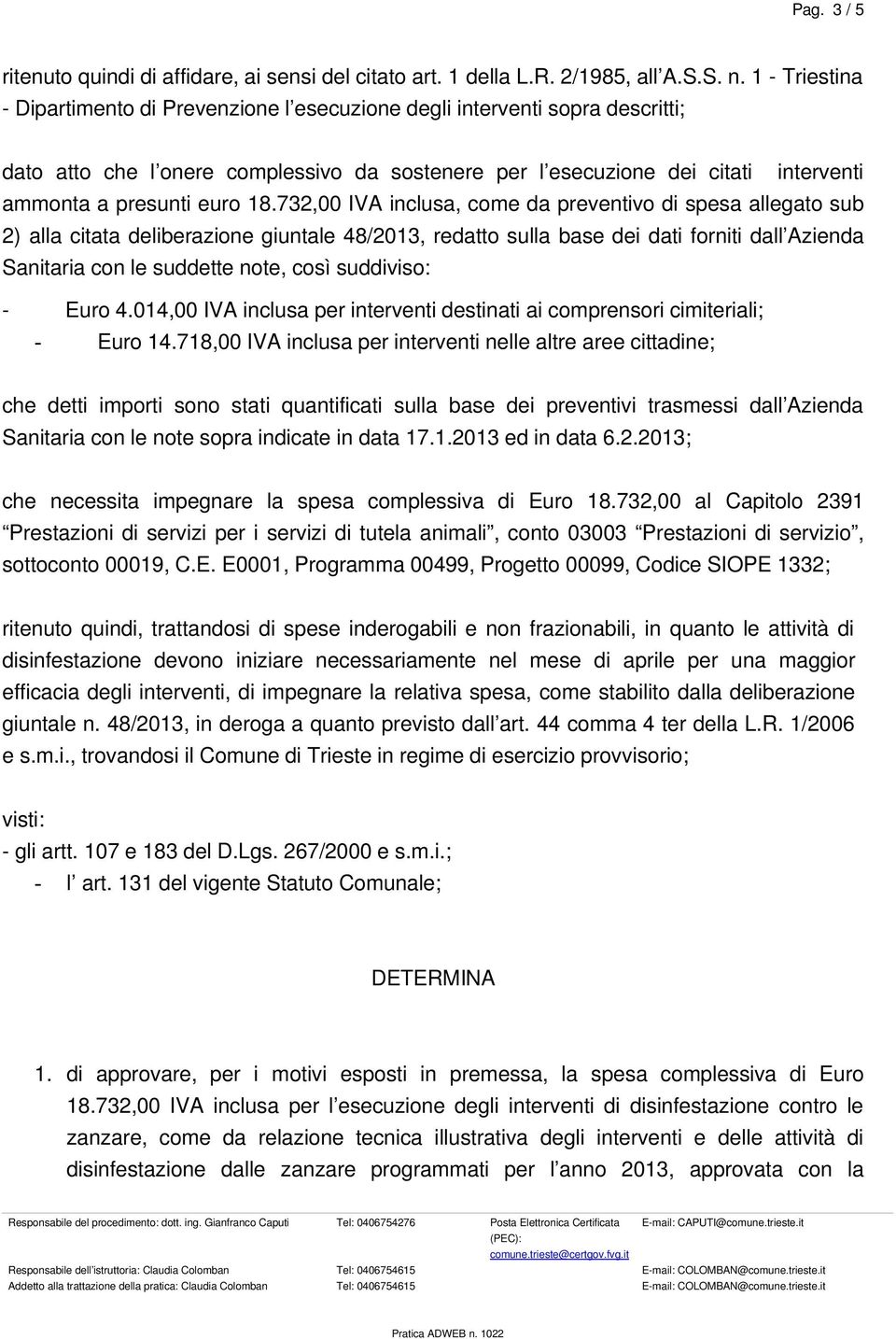 732,00 IVA inclusa, come da preventivo di spesa allegato sub 2) alla citata deliberazione giuntale 48/2013, redatto sulla base dei dati forniti dall Azienda Sanitaria con le suddette note, così