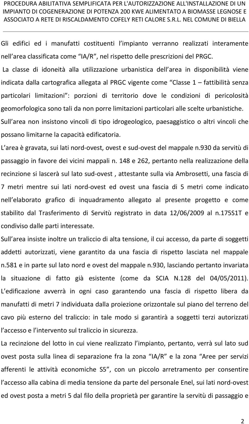 porzioni di territorio dove le condizioni di pericolosità geomorfologica sono tali da non porre limitazioni particolari alle scelte urbanistiche.