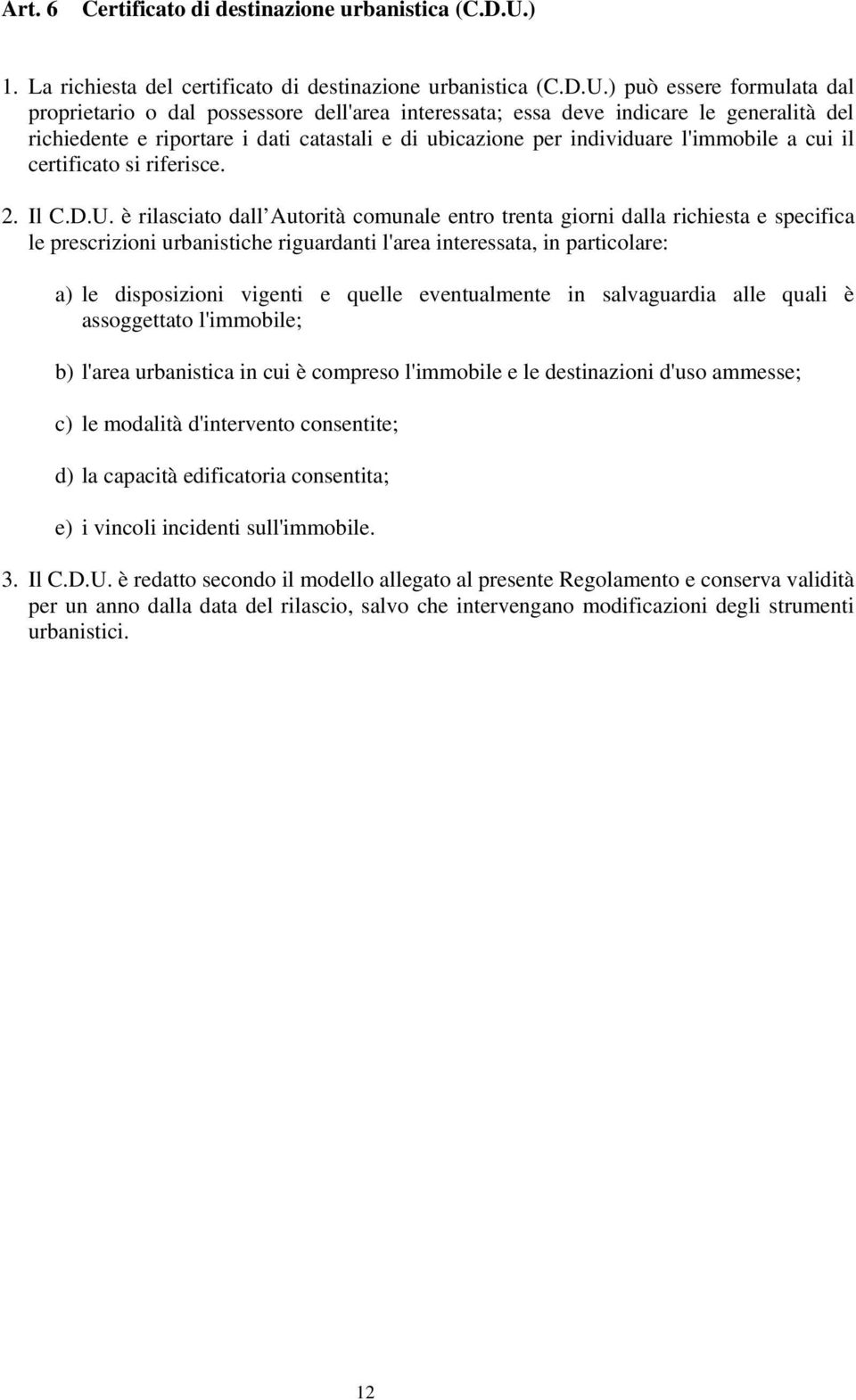 ) può essere formulata dal proprietario o dal possessore dell'area interessata; essa deve indicare le generalità del richiedente e riportare i dati catastali e di ubicazione per individuare