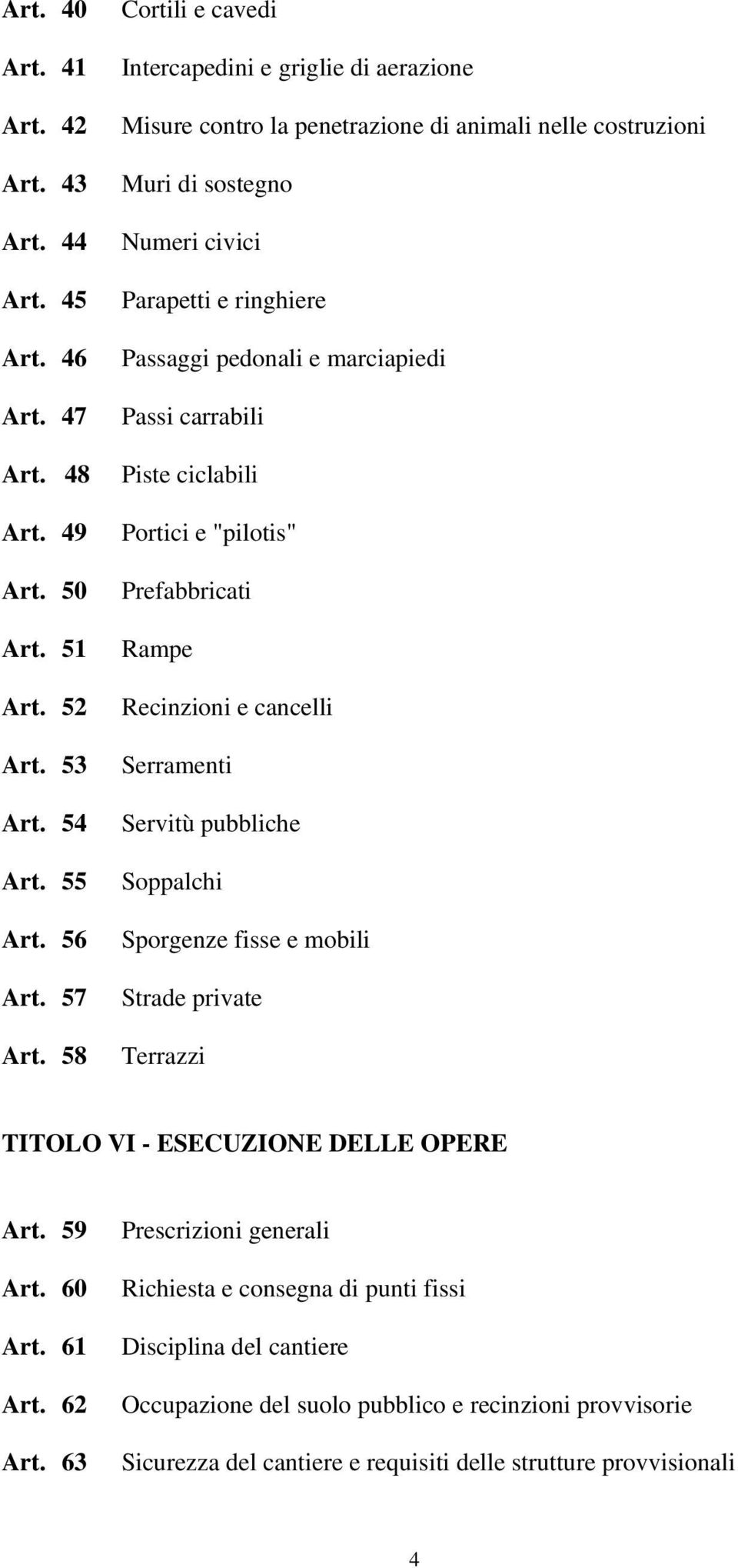 marciapiedi Passi carrabili Piste ciclabili Portici e "pilotis" Prefabbricati Rampe Recinzioni e cancelli Serramenti Servitù pubbliche Soppalchi Sporgenze fisse e mobili Strade private Terrazzi