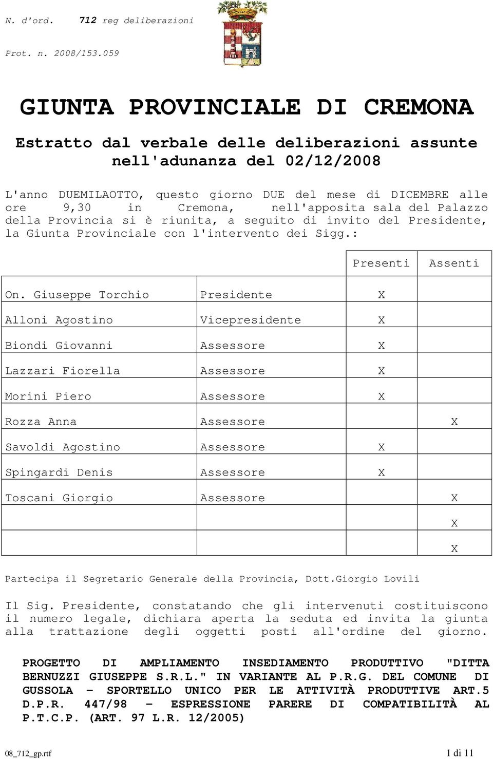 nell'apposita sala del Palazzo della Provincia si è riunita, a seguito di invito del Presidente, la Giunta Provinciale con l'intervento dei Sigg.: Presenti Assenti On.