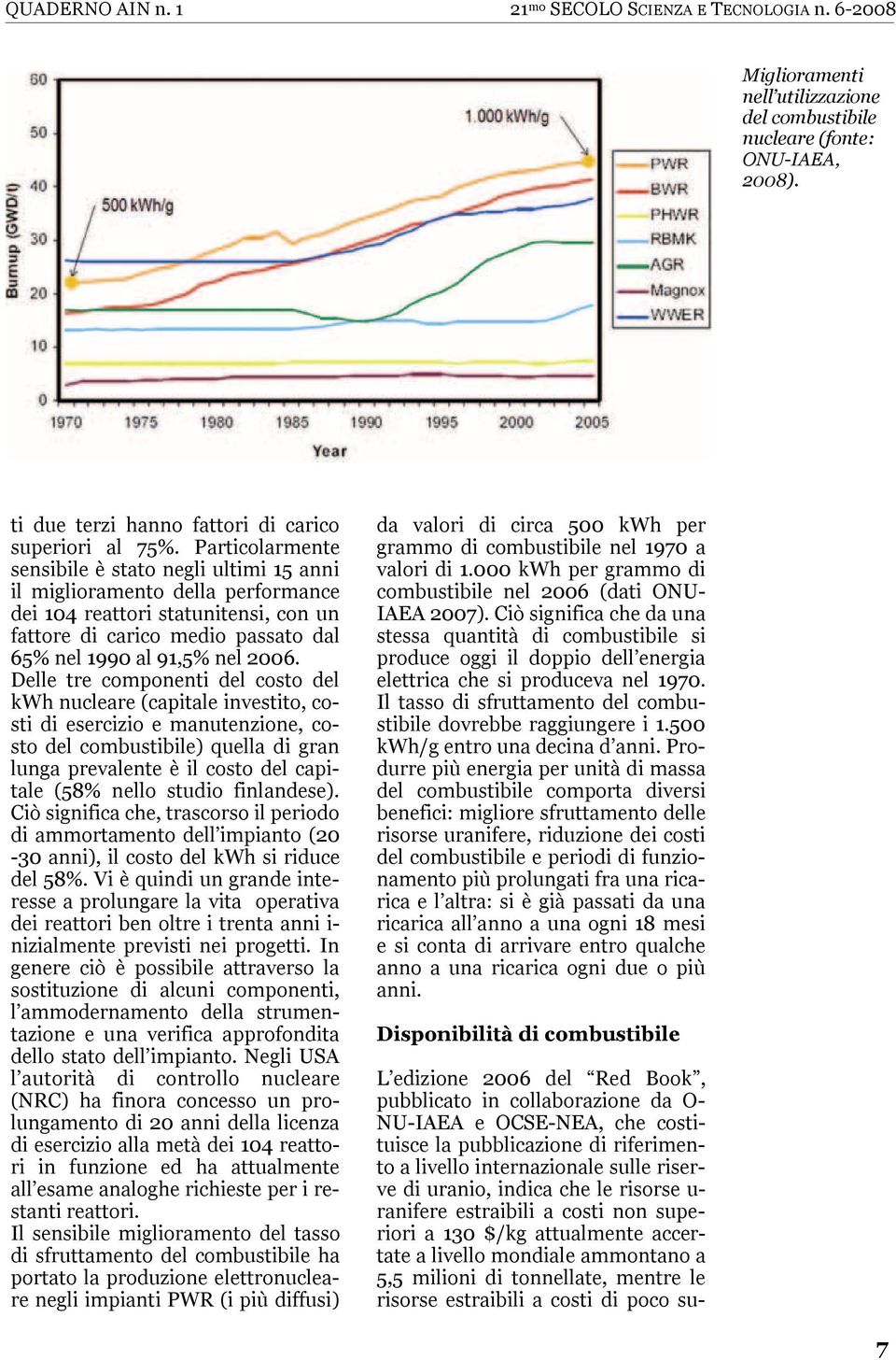 Delle tre componenti del costo del kwh nucleare (capitale investito, costi di esercizio e manutenzione, costo del combustibile) quella di gran lunga prevalente è il costo del capitale (58% nello