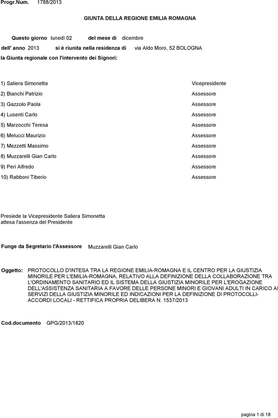 Moro, 52 BOLOGNA 1) Saliera Simonetta Vicepresidente 2) Bianchi Patrizio Assessore 3) Gazzolo Paola Assessore 4) Lusenti Carlo Assessore 5) Marzocchi Teresa Assessore 6) Melucci Maurizio Assessore 7)