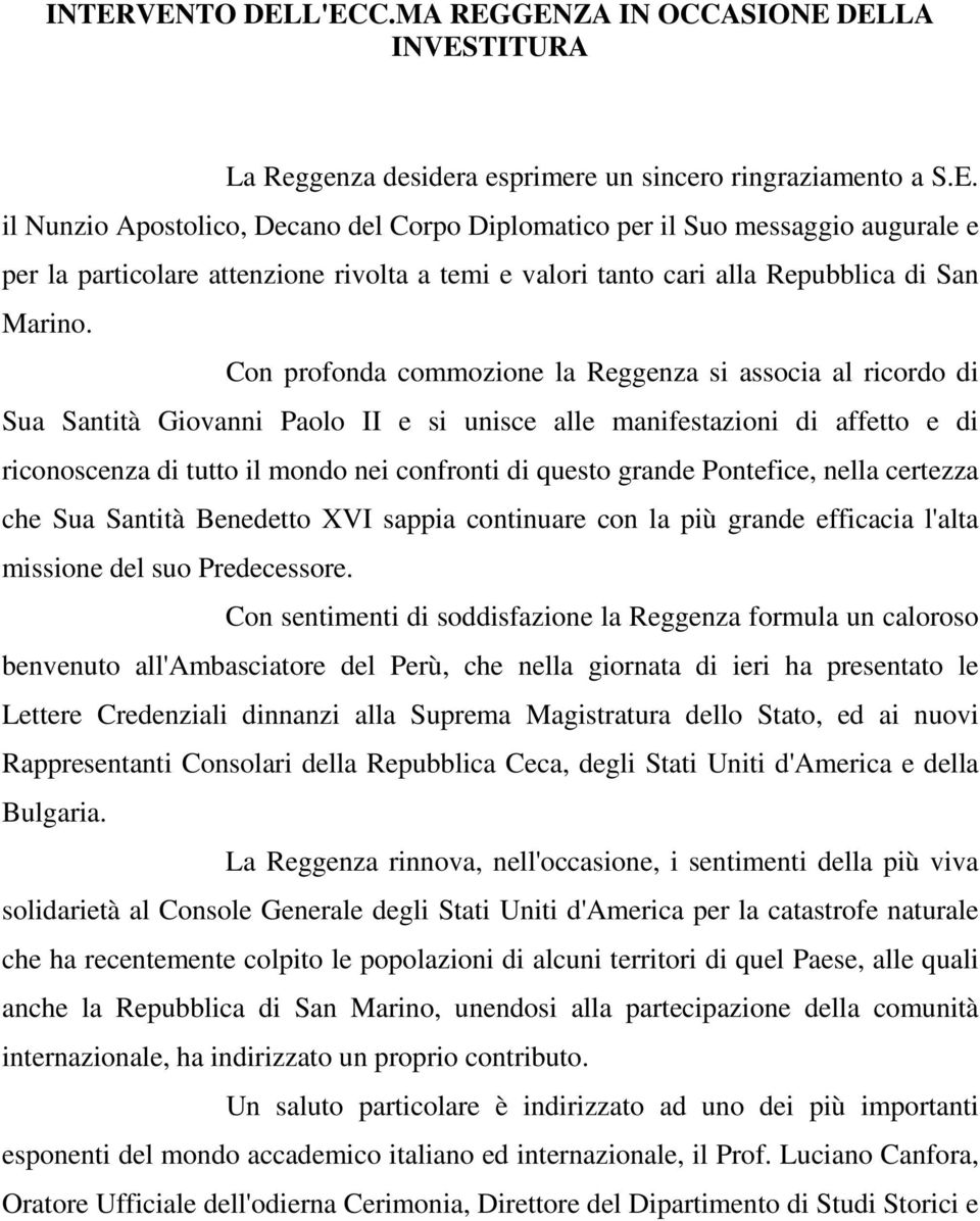 grande Pontefice, nella certezza che Sua Santità Benedetto XVI sappia continuare con la più grande efficacia l'alta missione del suo Predecessore.