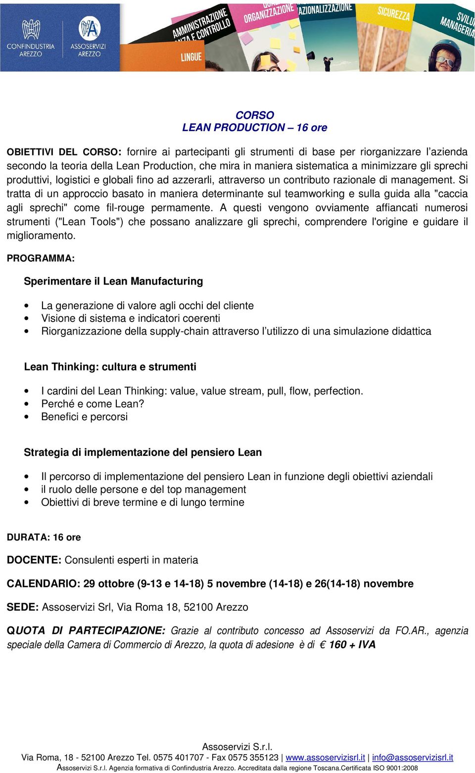 Si tratta di un approccio basato in maniera determinante sul teamworking e sulla guida alla "caccia agli sprechi" come fil-rouge permamente.