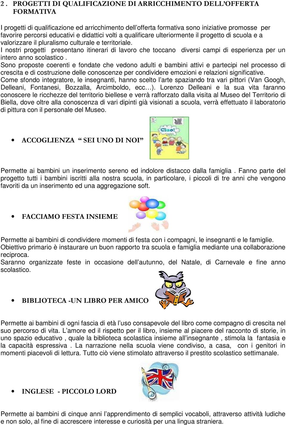 I nostri progetti presentano itinerari di lavoro che toccano diversi campi di esperienza per un intero anno scolastico.