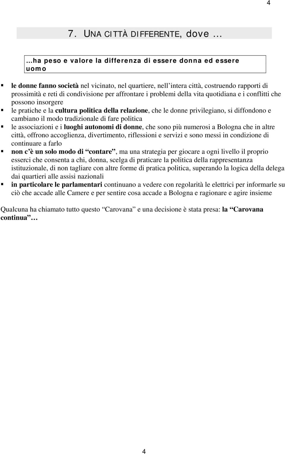 e cambiano il modo tradizionale di fare politica le associazioni e i luoghi autonomi di donne, che sono più numerosi a Bologna che in altre città, offrono accoglienza, divertimento, riflessioni e