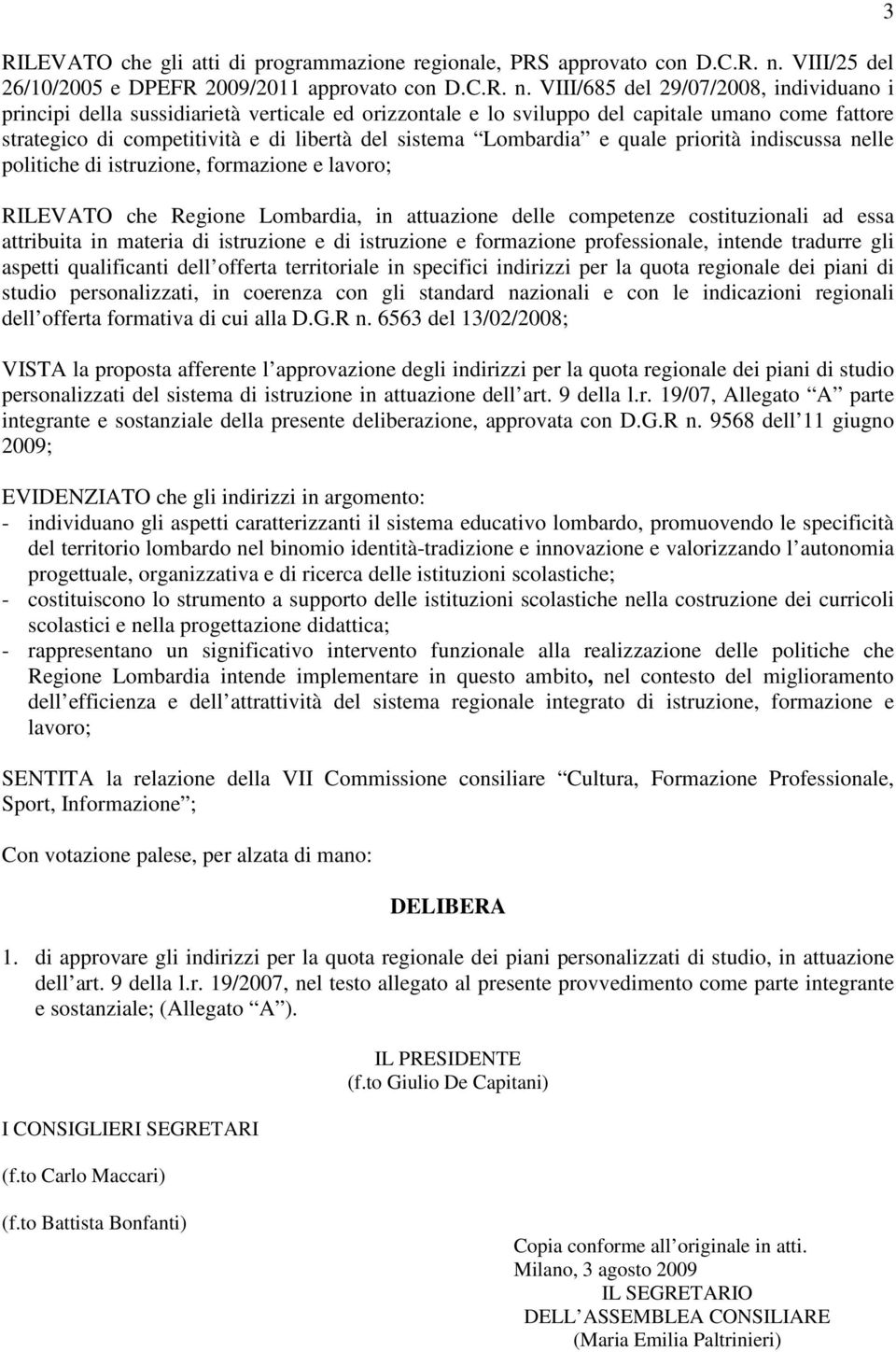 VIII/685 del 29/07/2008, individuano i principi della sussidiarietà verticale ed orizzontale e lo sviluppo del capitale umano come fattore strategico di competitività e di libertà del sistema