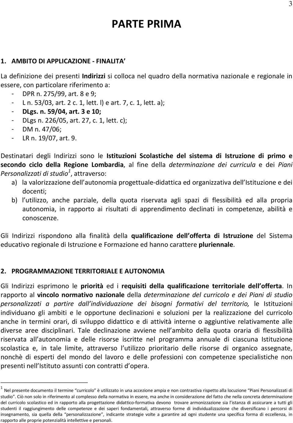 - L n. 53/03, art. 2 c. 1, lett. l) e art. 7, c. 1, lett. a); - DLgs. n. 59/04, art. 3 e 10; - DLgs n. 226/05, art. 27, c. 1, lett. c); - DM n. 47/06; - LR n. 19/07, art. 9.