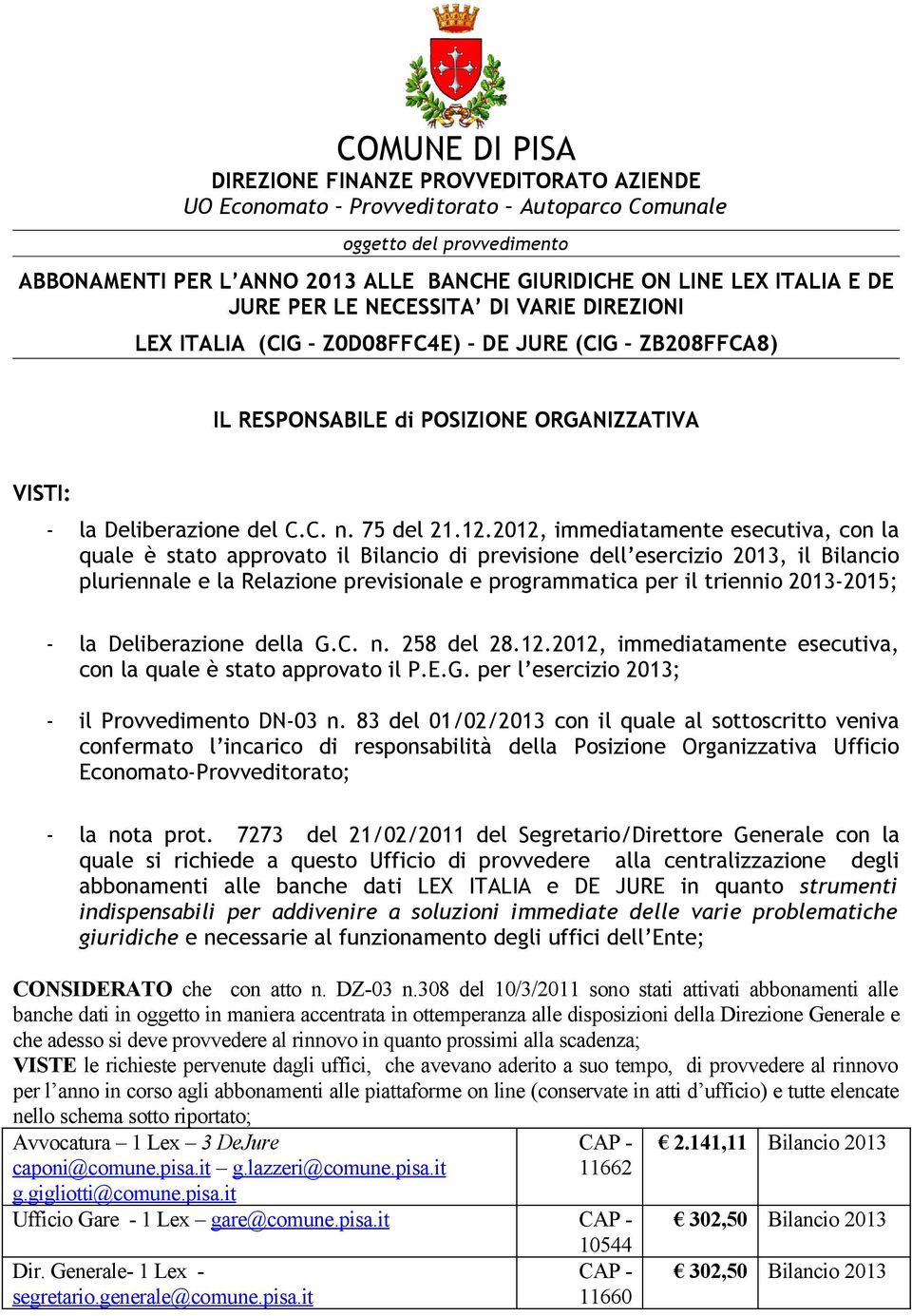 2012, immediatamente esecutiva, con la quale è stato approvato il Bilancio di previsione dell esercizio 2013, il Bilancio pluriennale e la Relazione previsionale e programmatica per il triennio