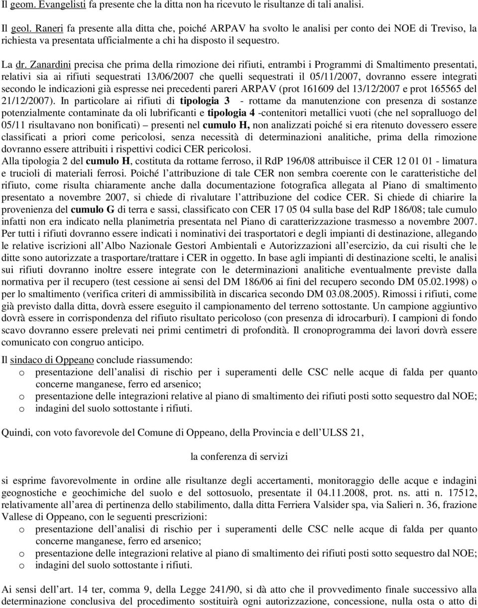 Zanardini precisa che prima della rimozione dei rifiuti, entrambi i Programmi di Smaltimento presentati, relativi sia ai rifiuti sequestrati 13/06/2007 che quelli sequestrati il 05/11/2007, dovranno