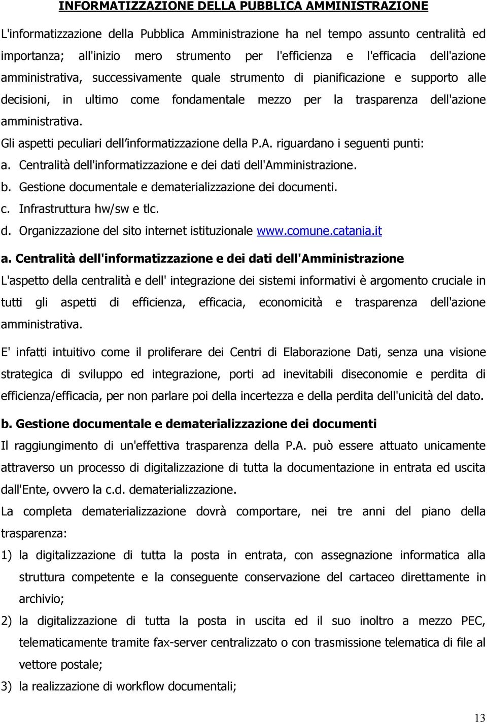 Gli aspetti peculiari dell informatizzazione della P.A. riguardano i seguenti punti: a. Centralità dell'informatizzazione e dei dati dell'amministrazione. b.