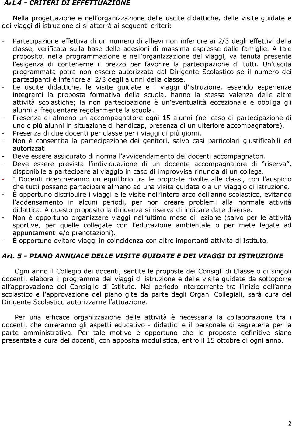 A tale proposito, nella programmazione e nell organizzazione dei viaggi, va tenuta presente l esigenza di contenerne il prezzo per favorire la partecipazione di tutti.