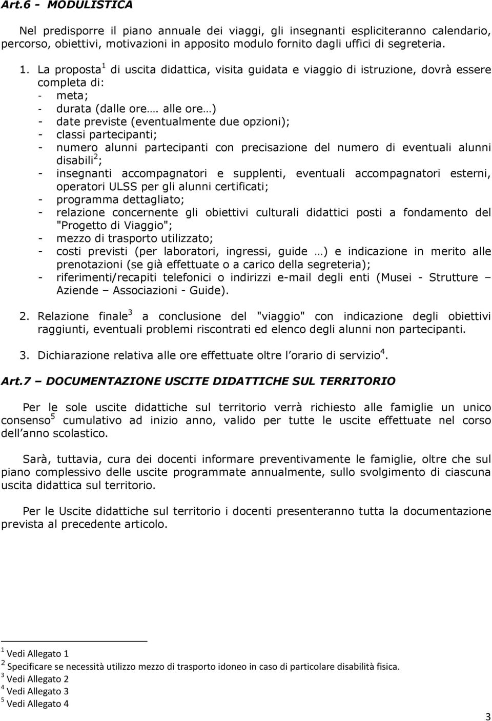 alle ore ) - date previste (eventualmente due opzioni); - classi partecipanti; - numero alunni partecipanti con precisazione del numero di eventuali alunni disabili 2 ; - insegnanti accompagnatori e