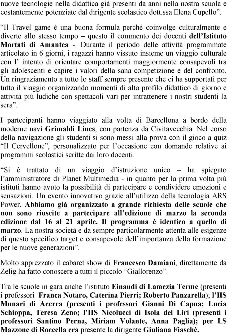 Durante il periodo delle attività programmate articolato in 6 giorni, i ragazzi hanno vissuto insieme un viaggio culturale con l intento di orientare comportamenti maggiormente consapevoli tra gli