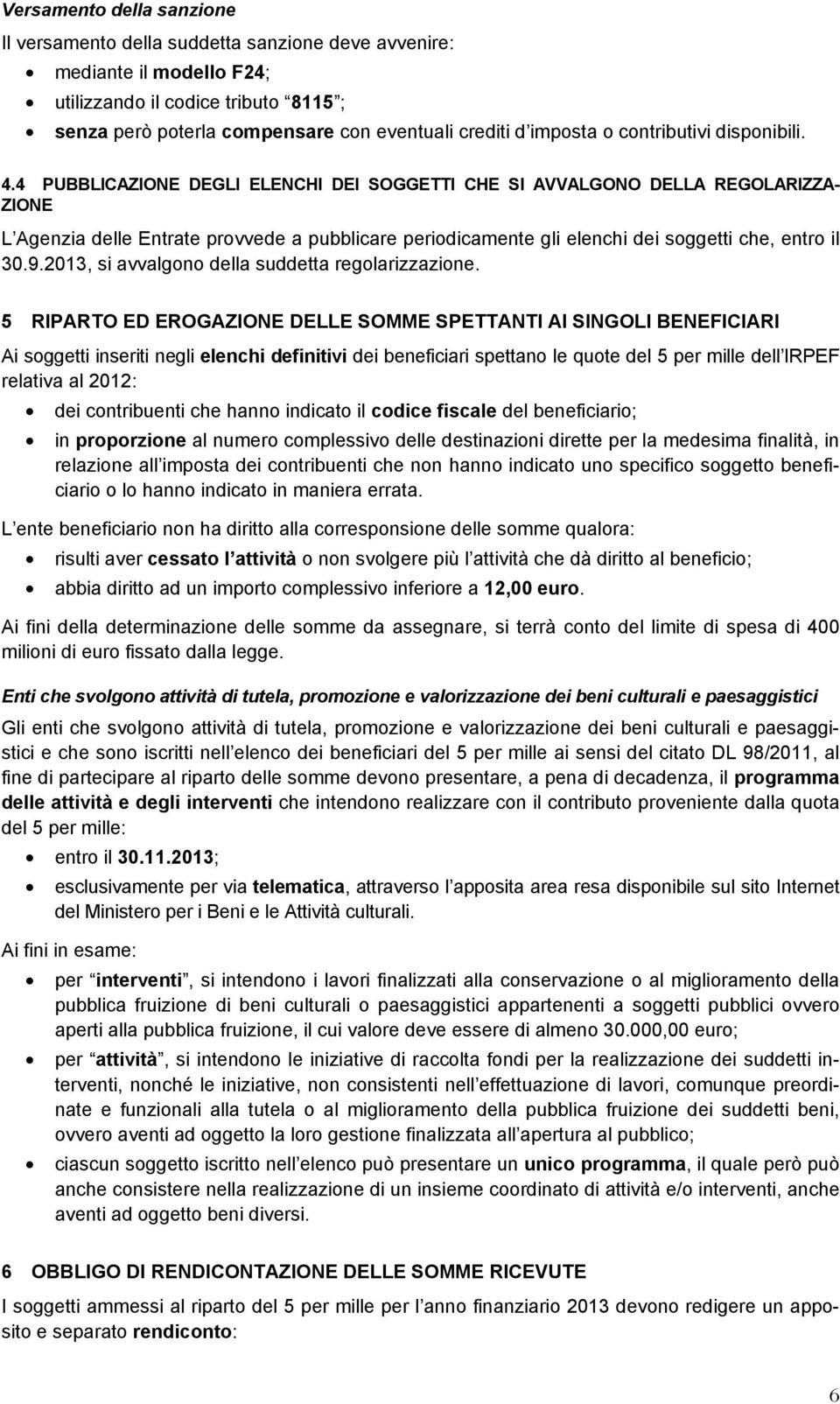 4 PUBBLICAZIONE DEGLI ELENCHI DEI SOGGETTI CHE SI AVVALGONO DELLA REGOLARIZZA- ZIONE L Agenzia delle Entrate provvede a pubblicare periodicamente gli elenchi dei soggetti che, entro il 30.9.