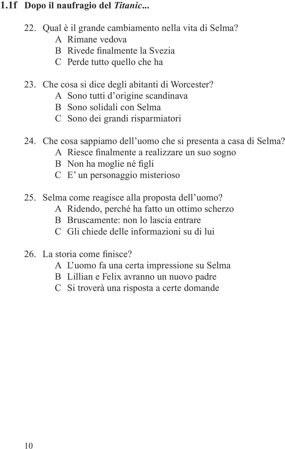 Che cosa sappiamo dell uomo che si presenta a casa di Selma? A Riesce finalmente a realizzare un suo sogno B Non ha moglie né figli C E un personaggio misterioso 25.