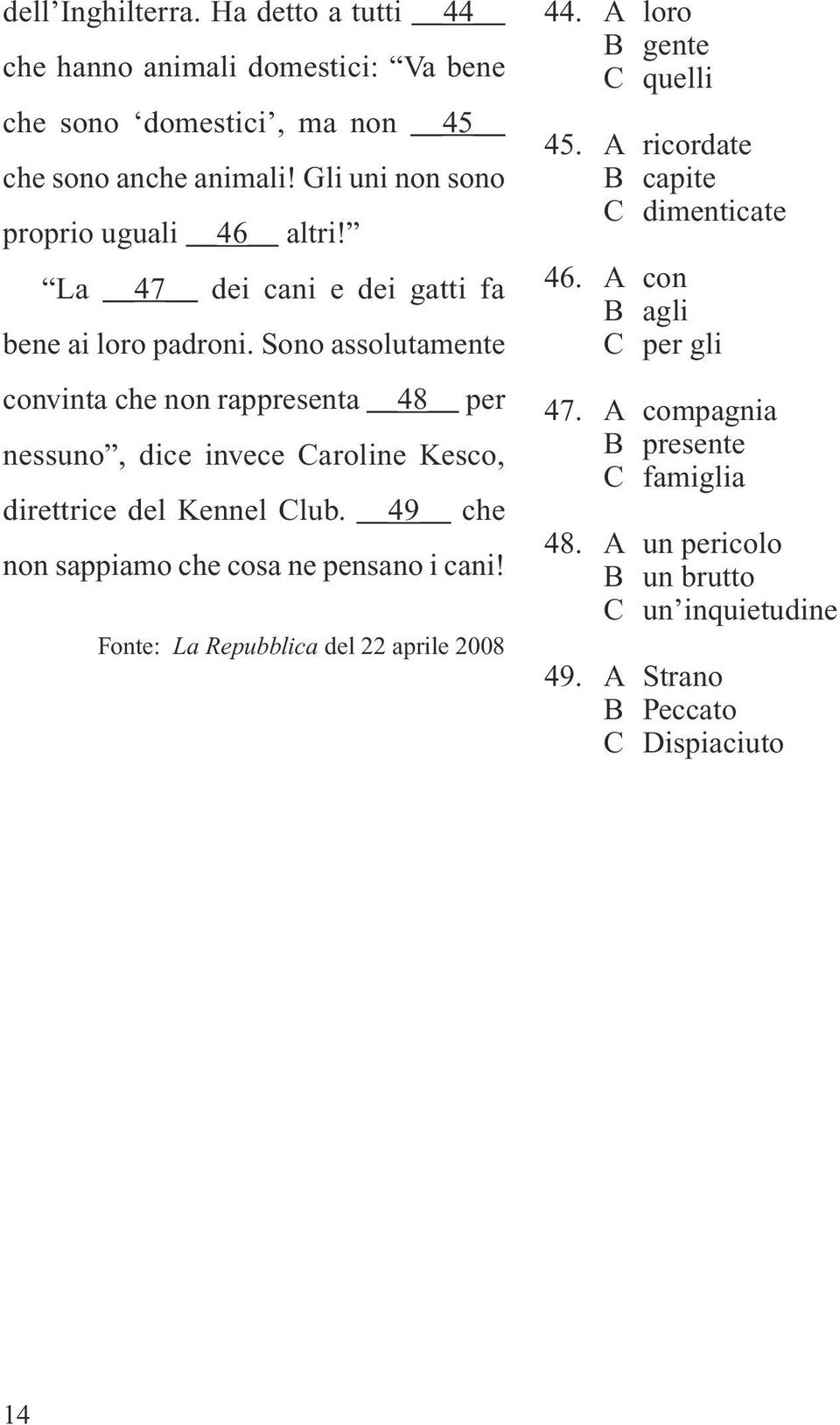 Sono assolutamente convinta che non rappresenta 48 per nessuno, dice invece Caroline Kesco, direttrice del Kennel Club.